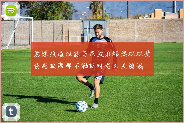 意媒报道拉赫马尼波利塔诺双双受伤恐缺席那不勒斯对尤文关键战