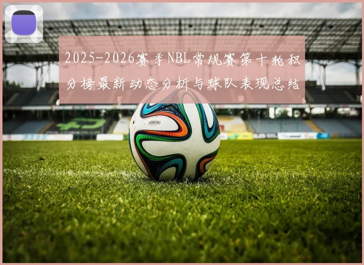 2025-2026赛季NBL常规赛第十轮积分榜最新动态分析与球队表现总结